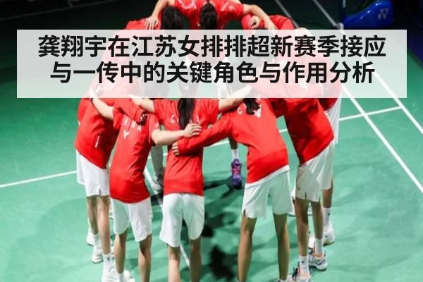 龚翔宇在江苏女排排超新赛季接应与一传中的关键角色与作用分析