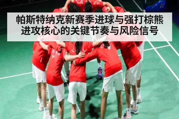 帕斯特纳克新赛季进球与强打棕熊进攻核心的关键节奏与风险信号